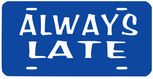 ALWAYS LATE LICENSE PLATE